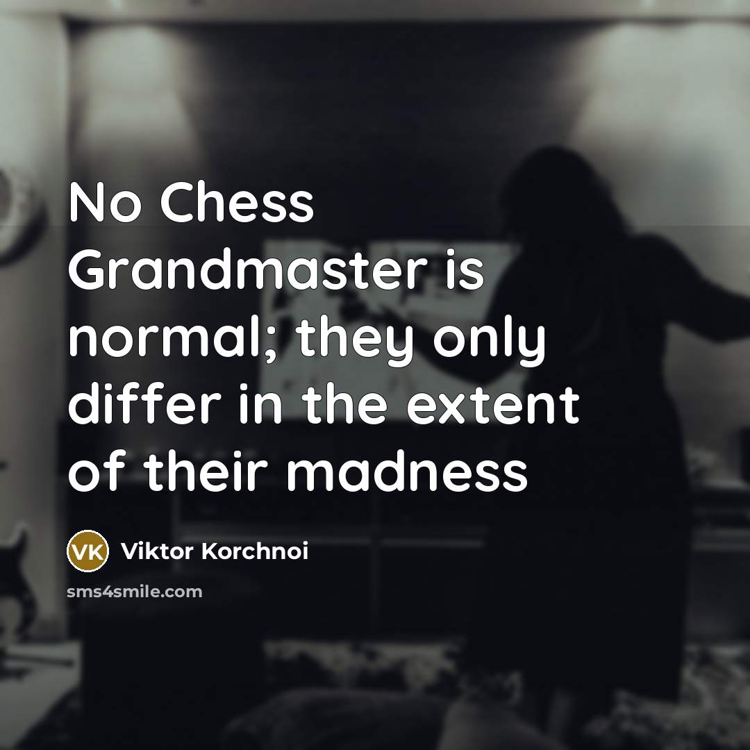 “No Chess Grandmaster is normal; they only differ in the…” quote by Viktor Korchnoi