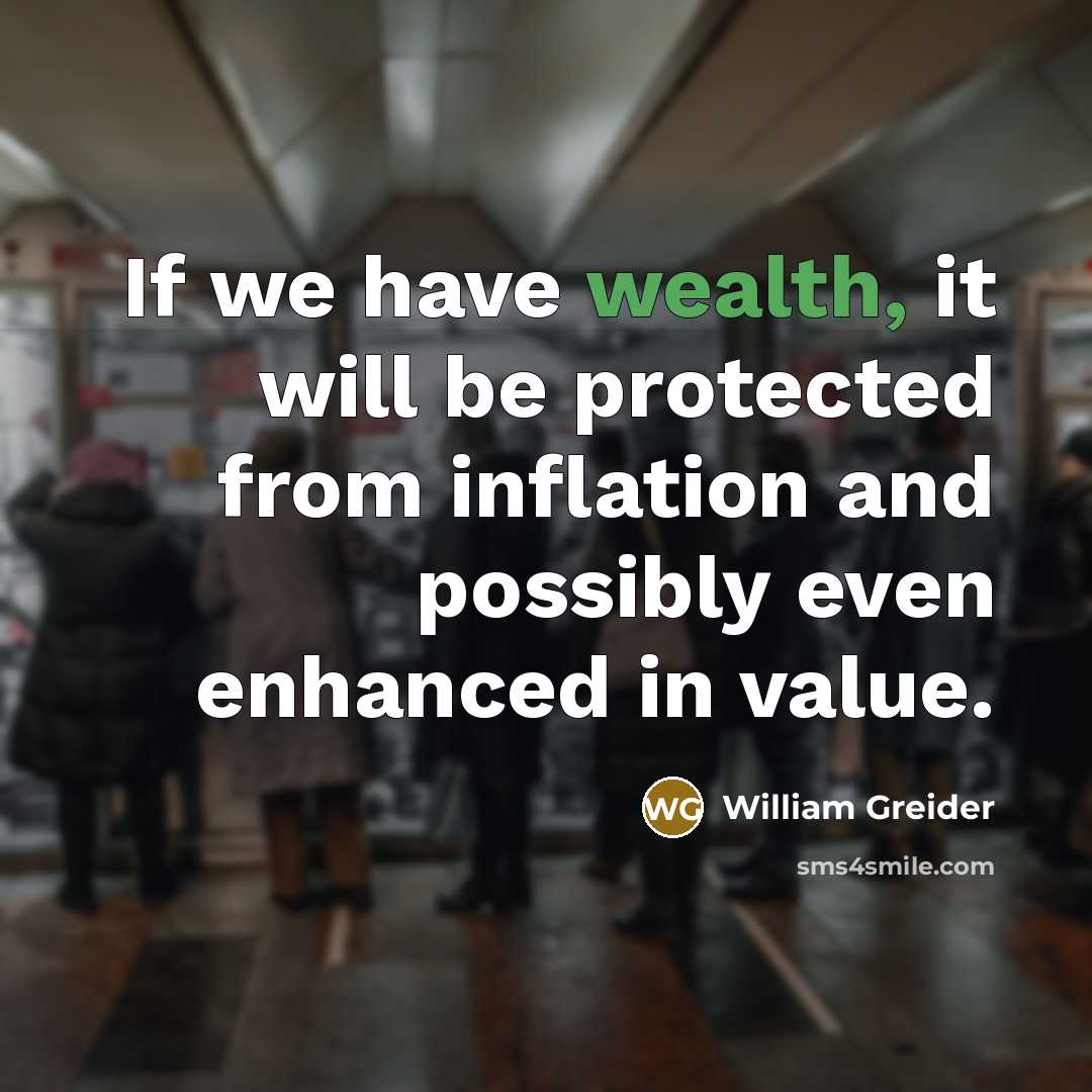 “If we have wealth, it will be protected from inflation…” quote by William Greider