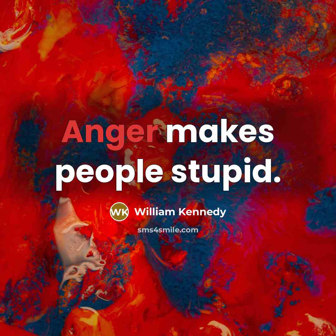 “Anger makes people stupid.…” quote by William Kennedy