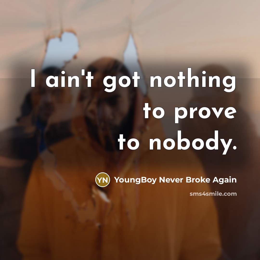 “I ain't got nothing to prove to nobody.…” quote by YoungBoy Never Broke Again