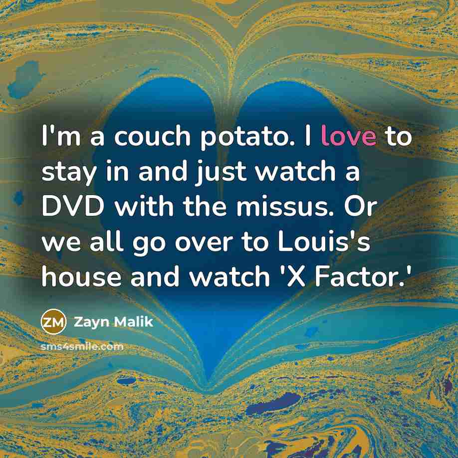 “I'm a couch potato. I love to stay in and…” quote by Zayn Malik