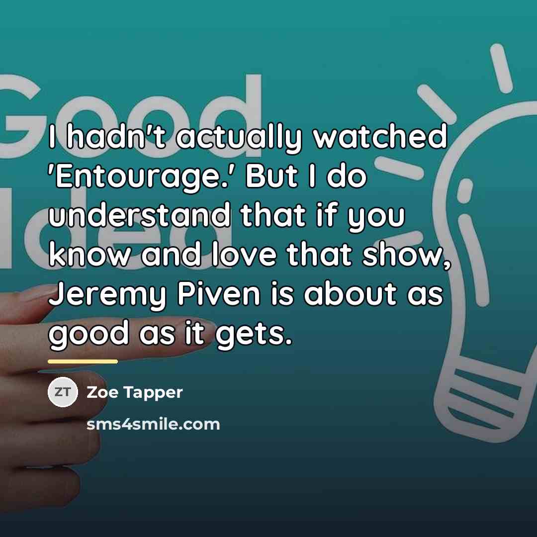 “I hadn't actually watched 'Entourage.' But I do understand that…” quote by Zoe Tapper