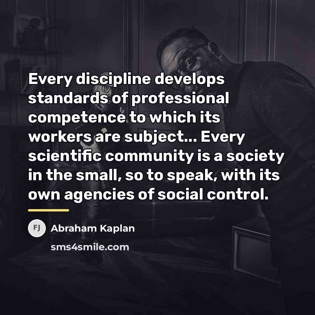 “Every discipline develops standards of professional competence to which its…” quote by Abraham Kaplan