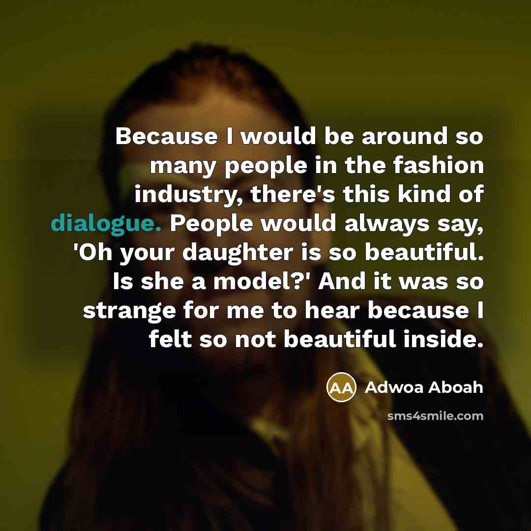 “Because I would be around so many people in the…” quote by Adwoa Aboah