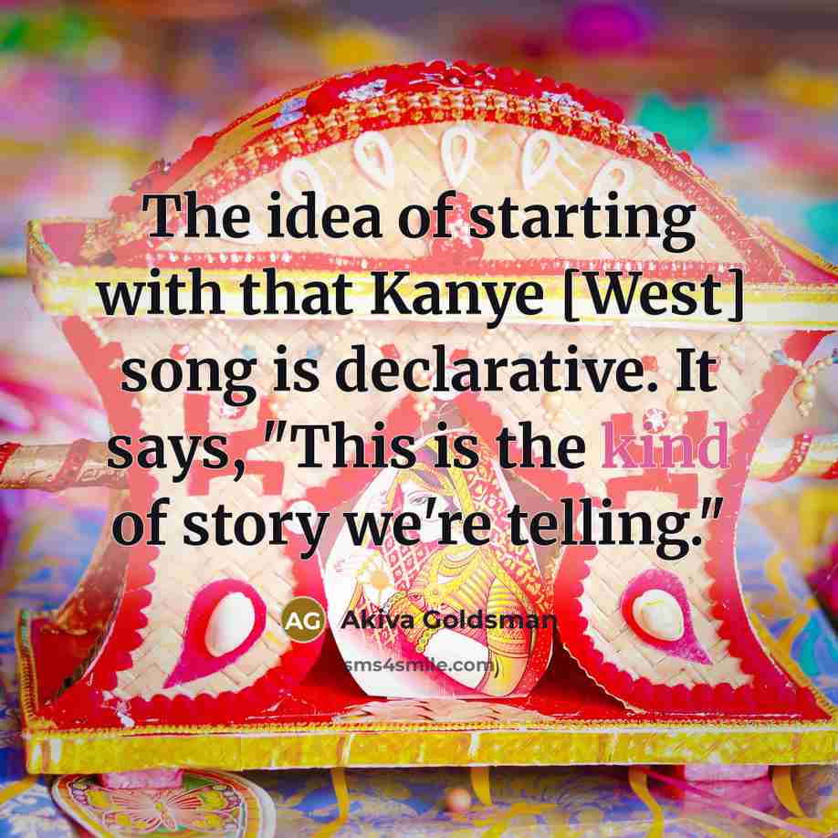 “The idea of starting with that Kanye [West] song is…” quote by Akiva Goldsman