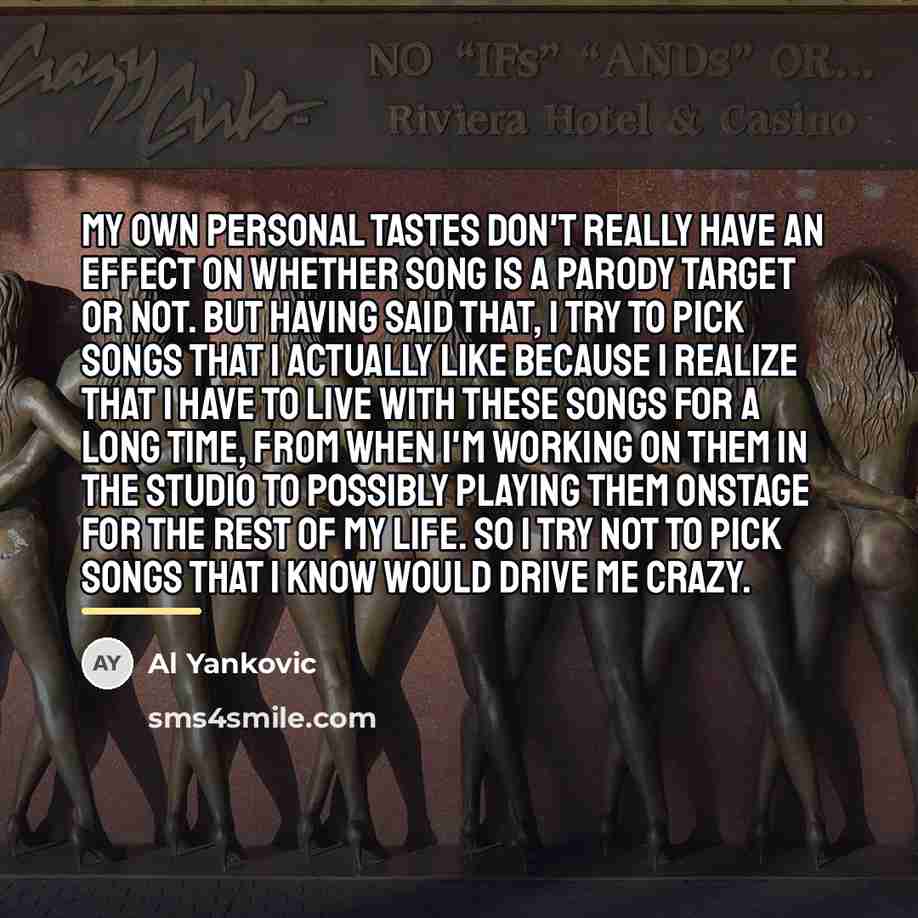 “My own personal tastes don't really have an effect on…” quote by Al Yankovic