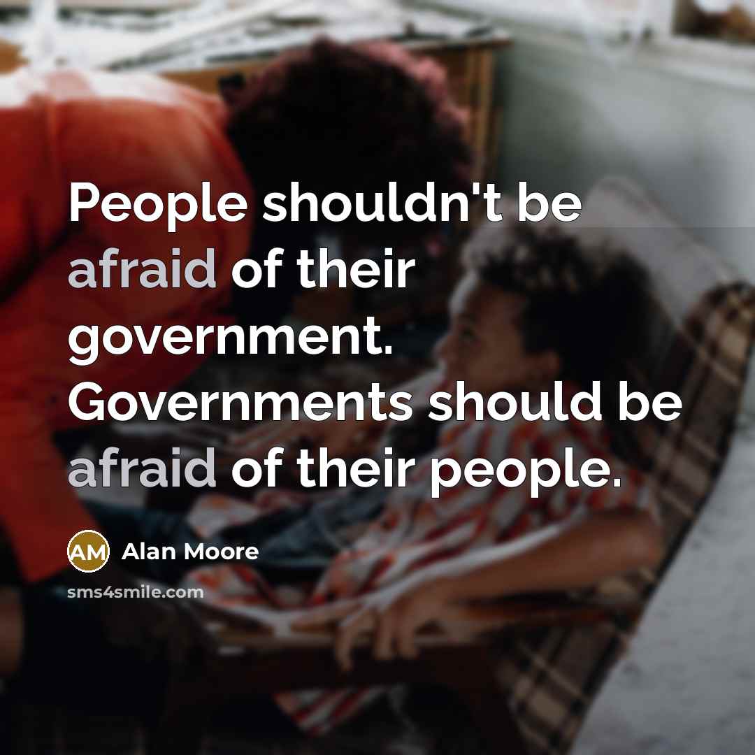 “People shouldn't be afraid of their government. Governments should be…” quote by Alan Moore
