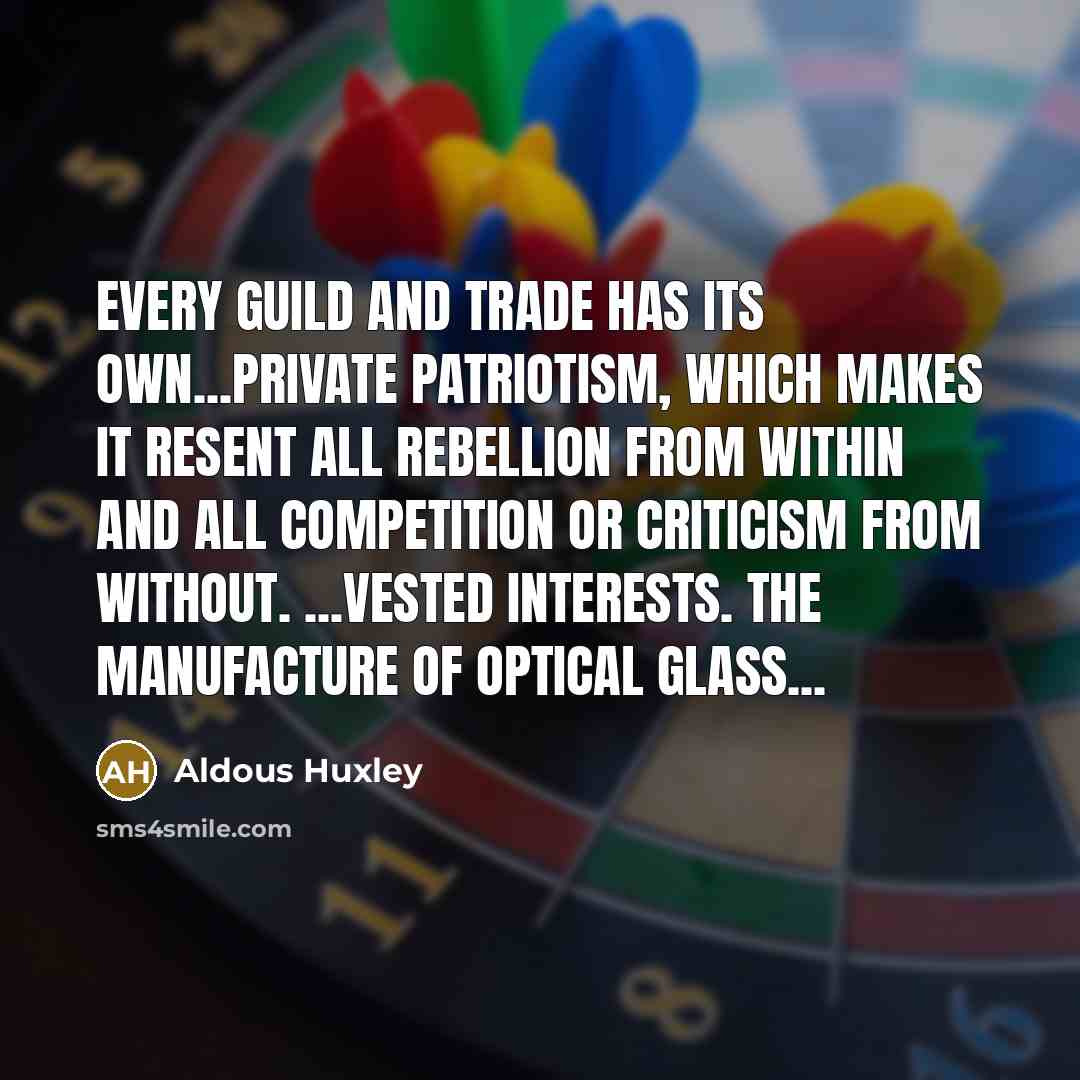 “Every guild and trade has its own...private patriotism, which makes…” quote by Aldous Huxley