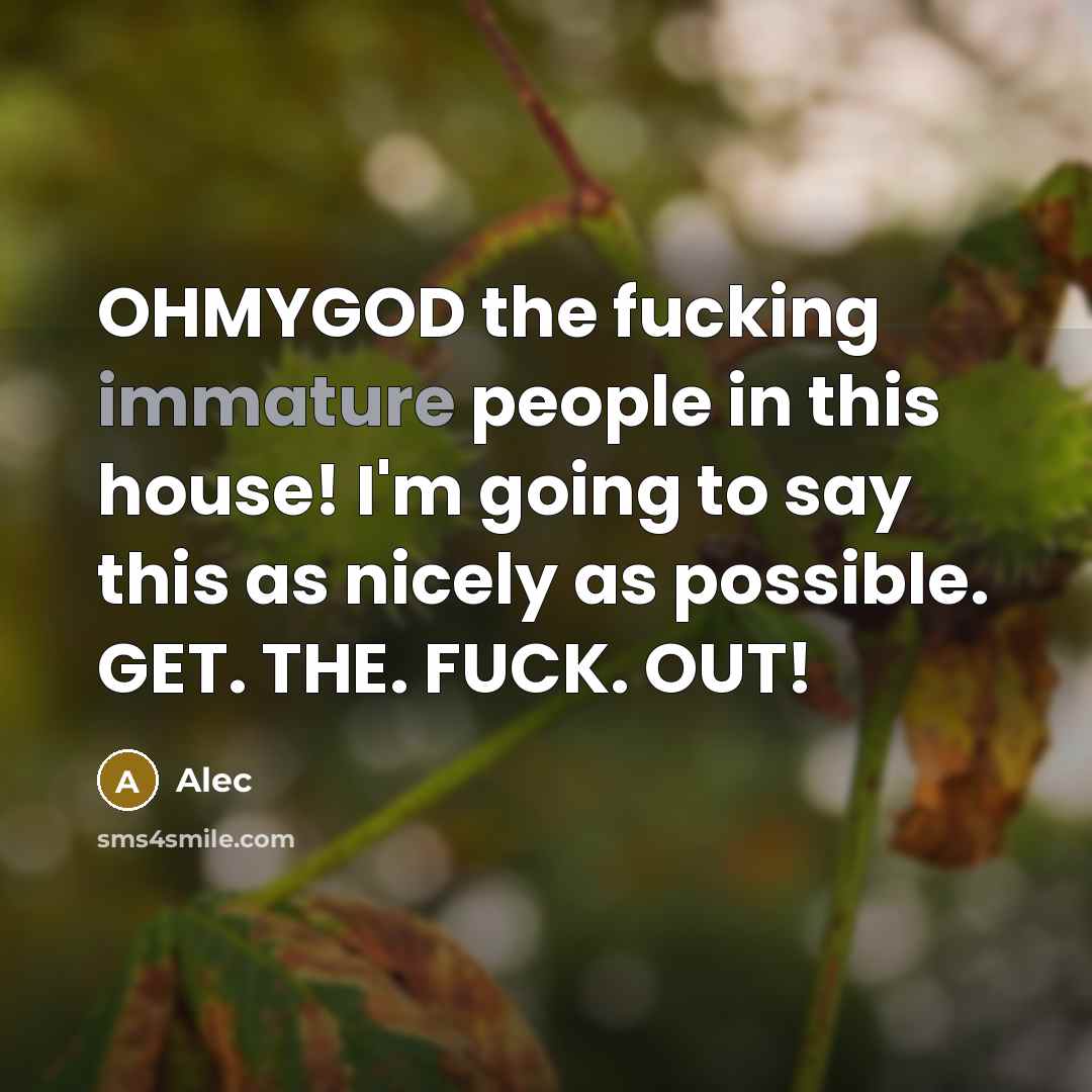 “OHMYGOD the fucking immature people in this house! I'm going…” quote by Alec