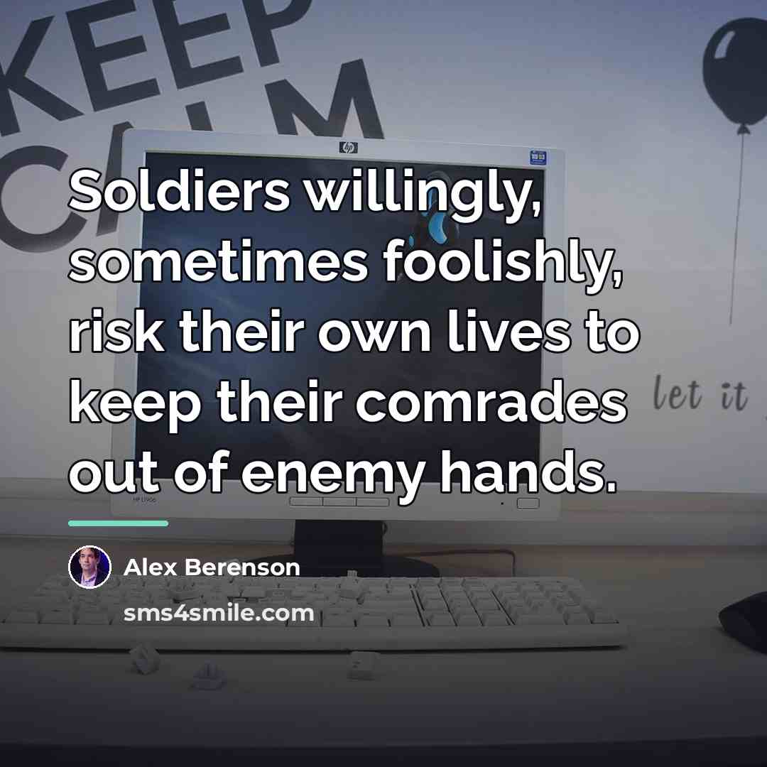 “Soldiers willingly, sometimes foolishly, risk their own lives to keep…” quote by Alex Berenson
