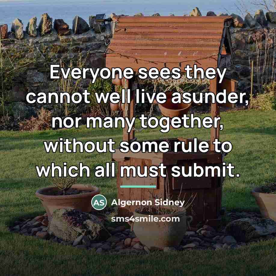 “Everyone sees they cannot well live asunder, nor many together,…” quote by Algernon Sidney