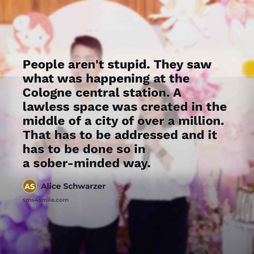“People aren't stupid. They saw what was happening at the…” quote by Alice Schwarzer