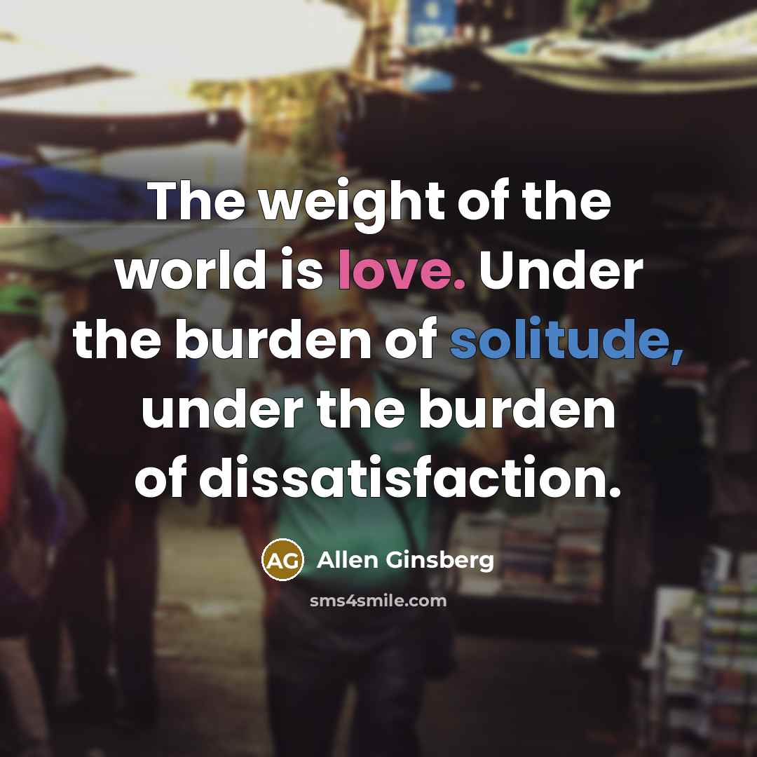 “The weight of the world is love. Under the burden…” quote by Allen Ginsberg