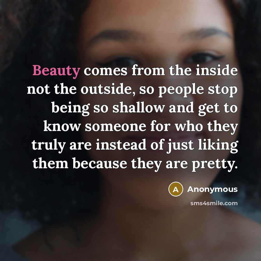 “Beauty comes from the inside not the outside, so people…” quote by Anonymous