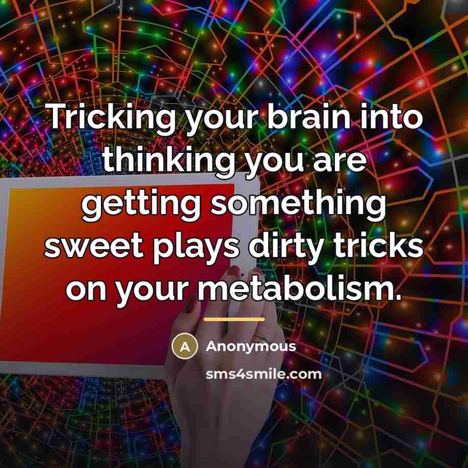 “Tricking your brain into thinking you are getting something sweet…” quote by Anonymous