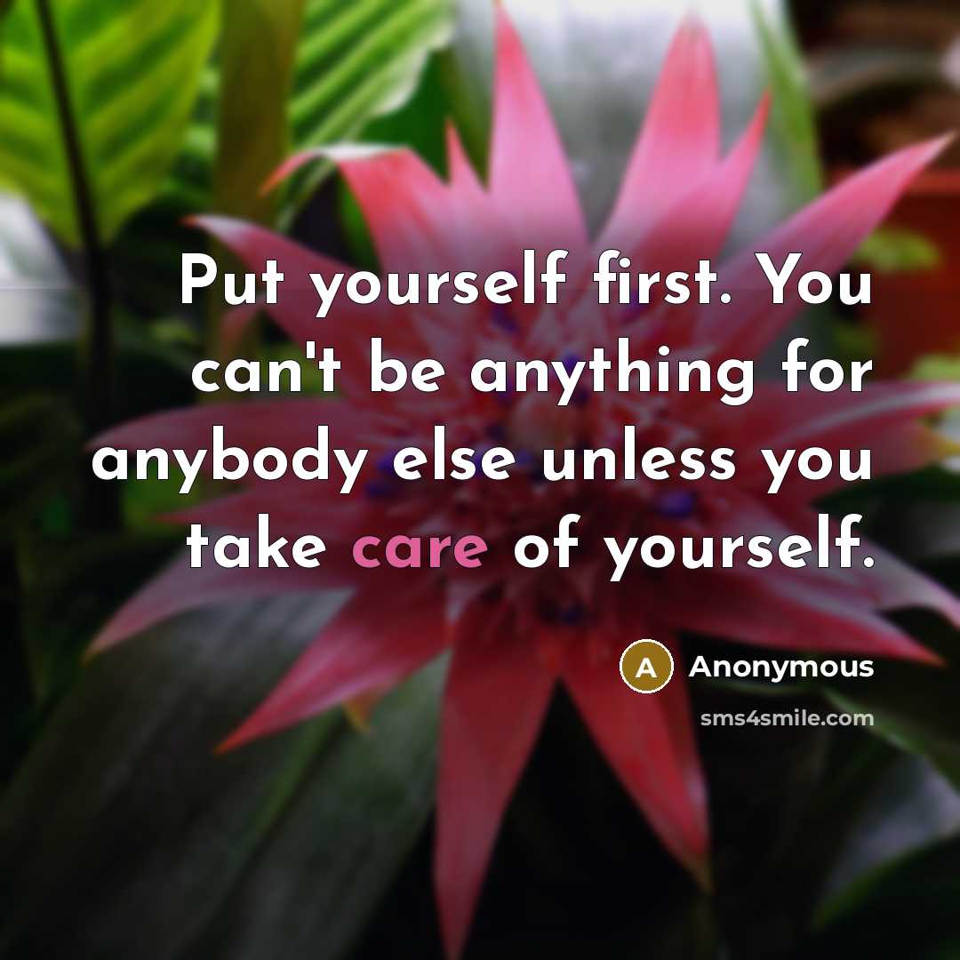 “Put yourself first. You can't be anything for anybody else unless you take care of yourself.” quote by Anonymous