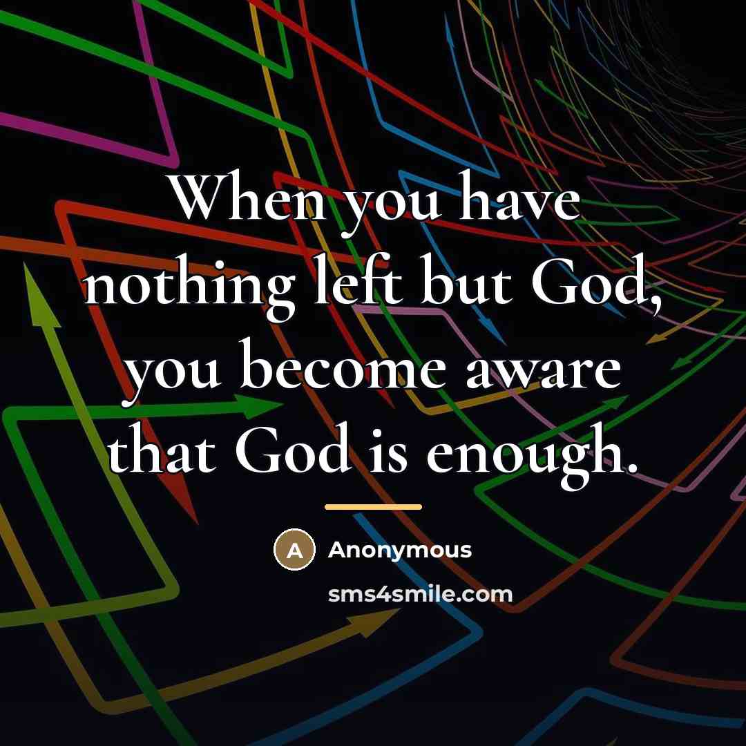 “When you have nothing left but God, you become aware…” quote by Anonymous