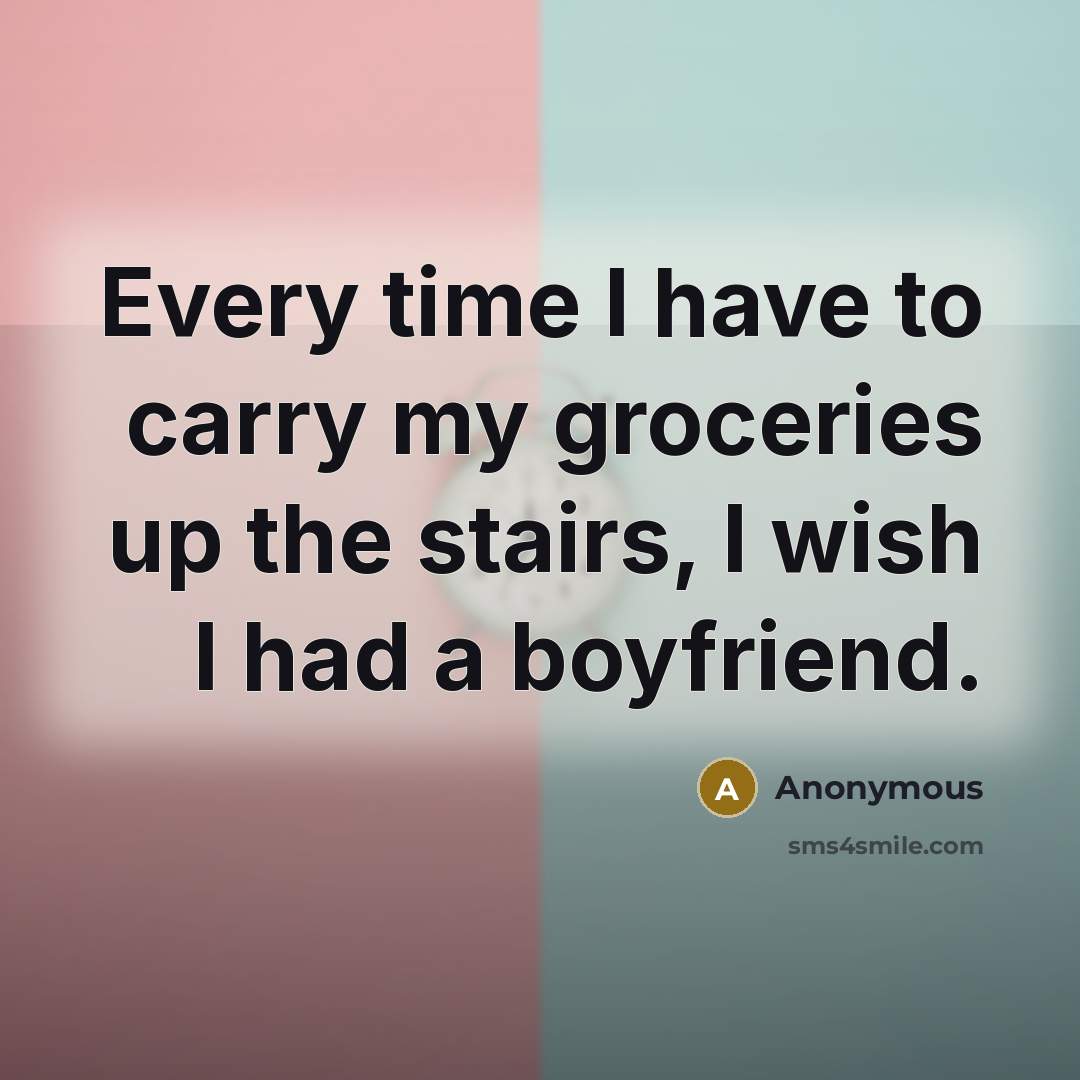 “Every time I have to carry my groceries up the…” quote by Anonymous