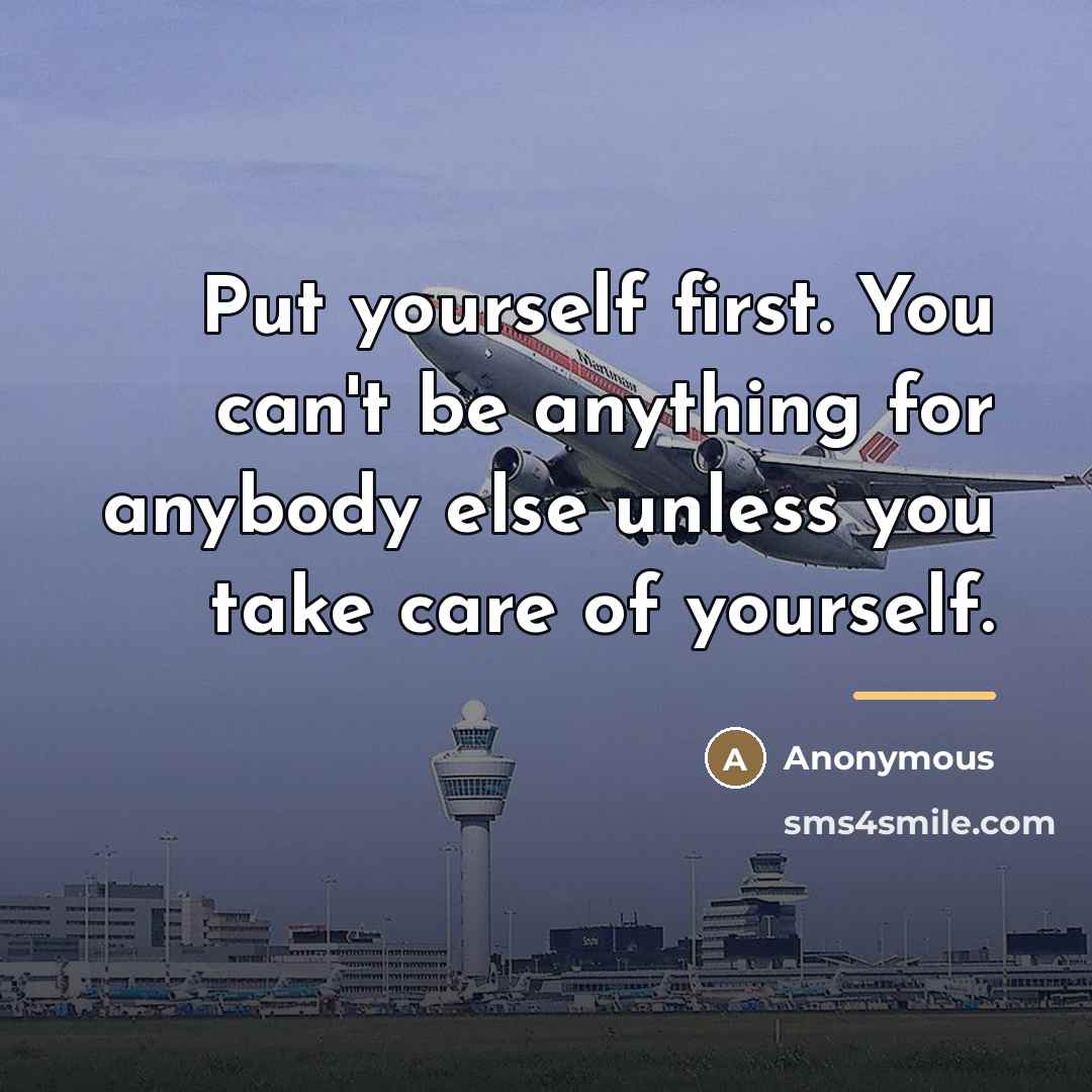 “Put yourself first. You can't be anything for anybody else…” quote by Anonymous