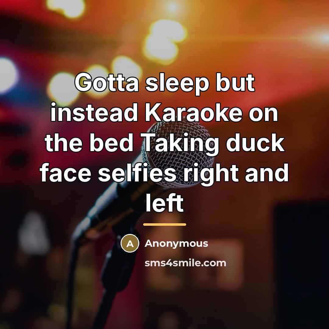 “Gotta sleep but instead Karaoke on the bed Taking duck…” quote by Anonymous