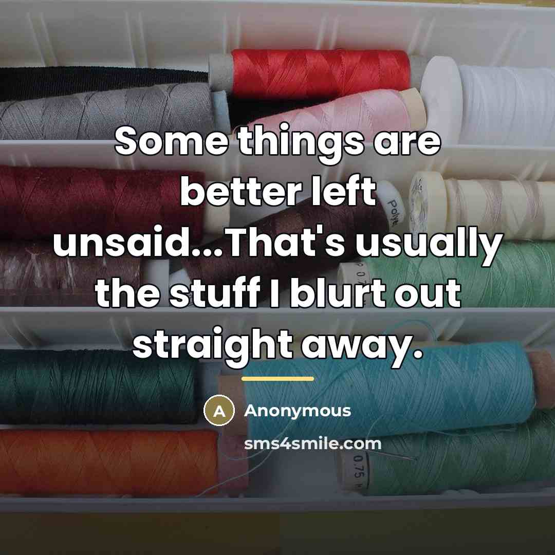 “Some things are better left unsaid...That's usually the stuff I…” quote by Anonymous