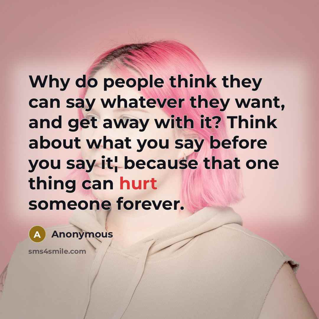 “Why do people think they can say whatever they want,…” quote by Anonymous