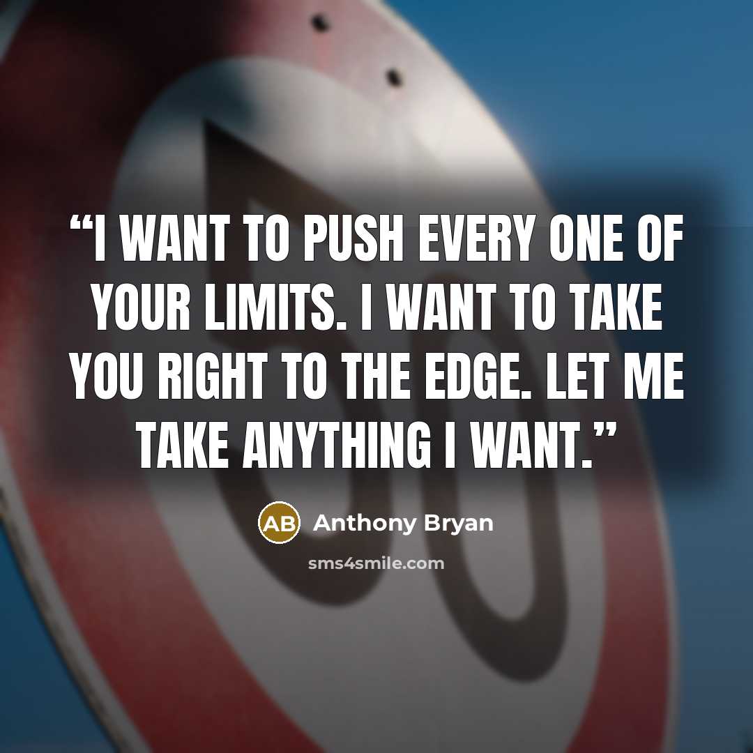 “I want to push every one of your limits. I want to take you right to the edge. Let me take anything I want.” quote by Anthony Bryan