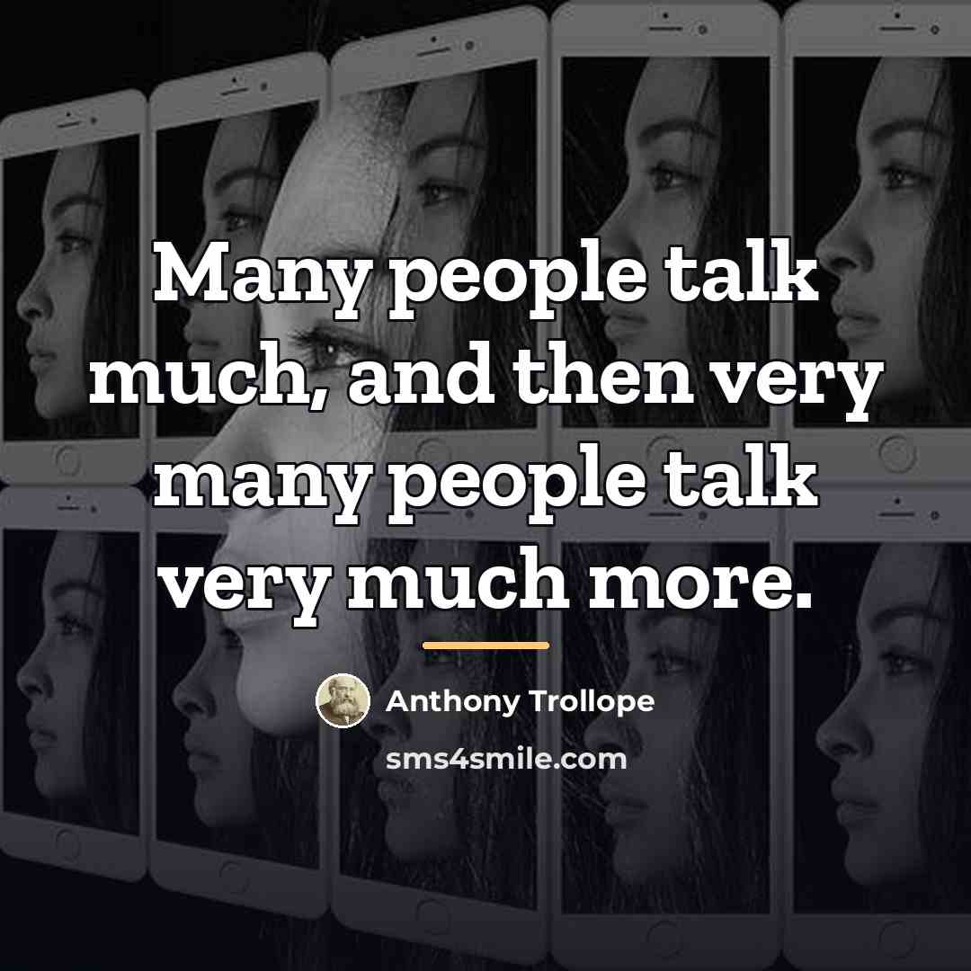 “Many people talk much, and then very many people talk…” quote by Anthony Trollope