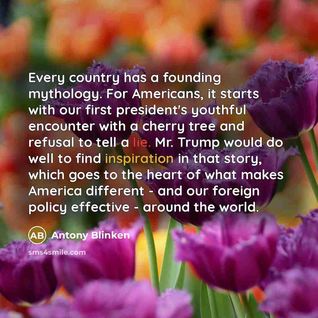 “Every country has a founding mythology. For Americans, it starts…” quote by Antony Blinken