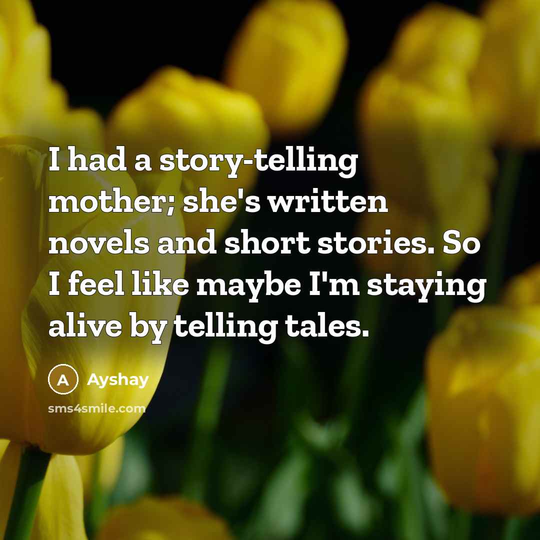 “I had a story-telling mother; she's written novels and short…” quote by Ayshay