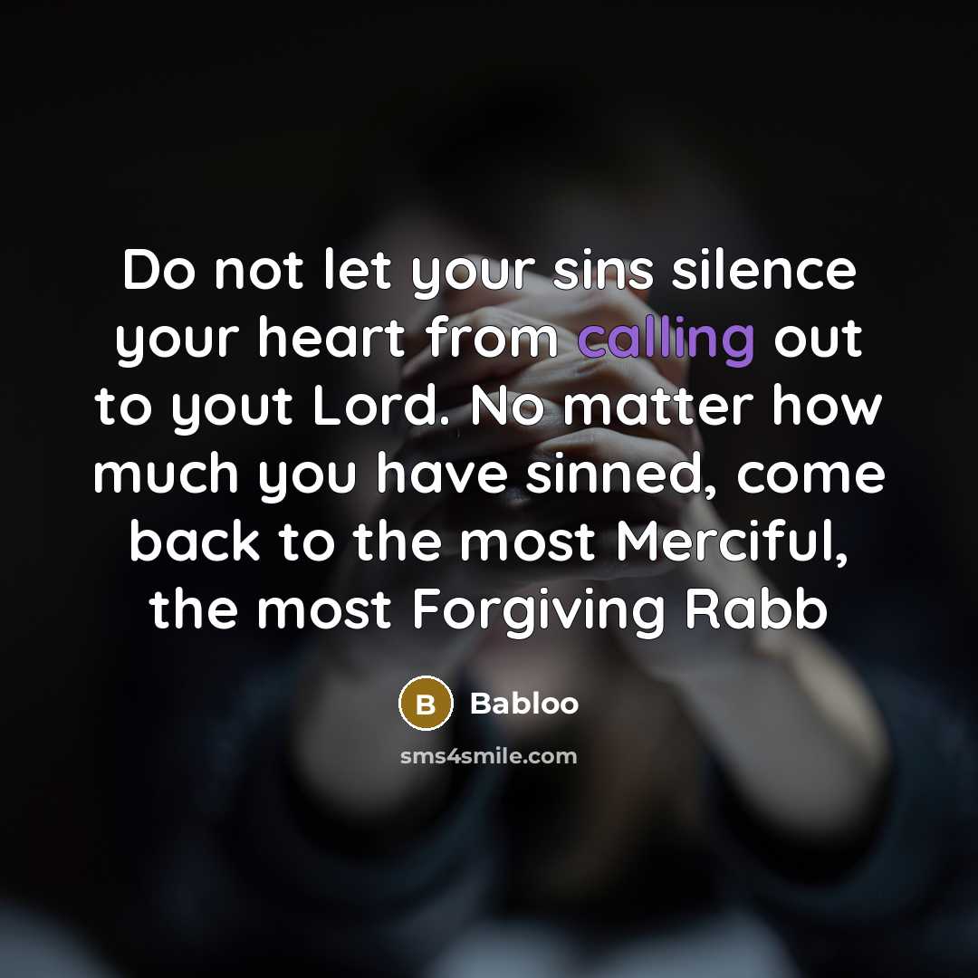 “Do not let your sins silence your heart from calling out to yout Lord. No matter how much you have sinned, come back to the most Merciful, the most Forgiving Rabb” quote by Babloo