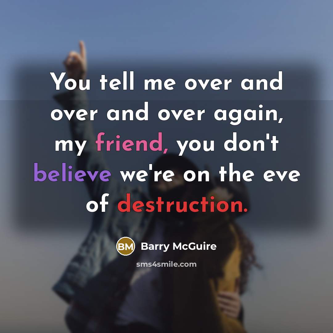 “You tell me over and over and over again, my…” quote by Barry McGuire