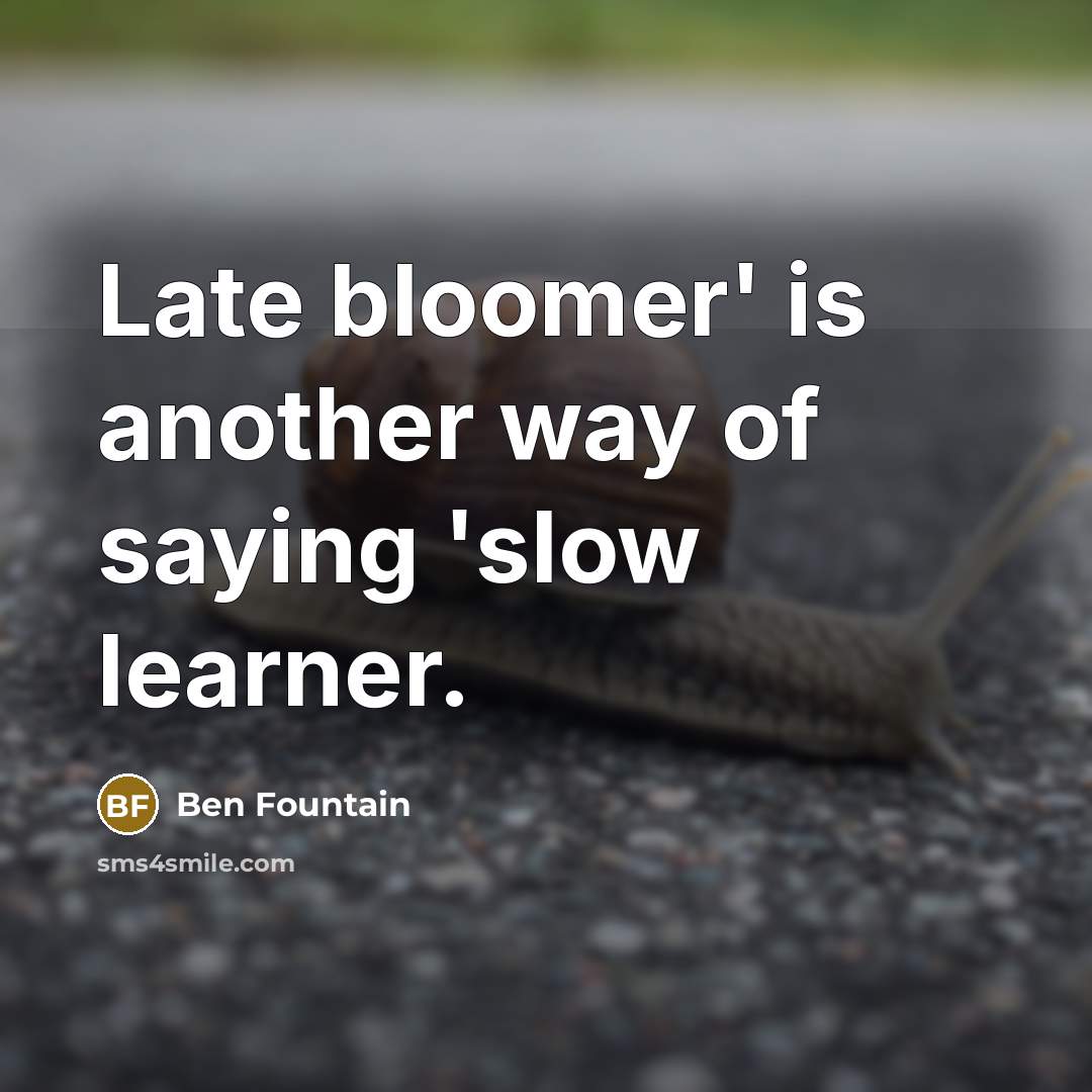 “Late bloomer' is another way of saying 'slow learner.…” quote by Ben Fountain