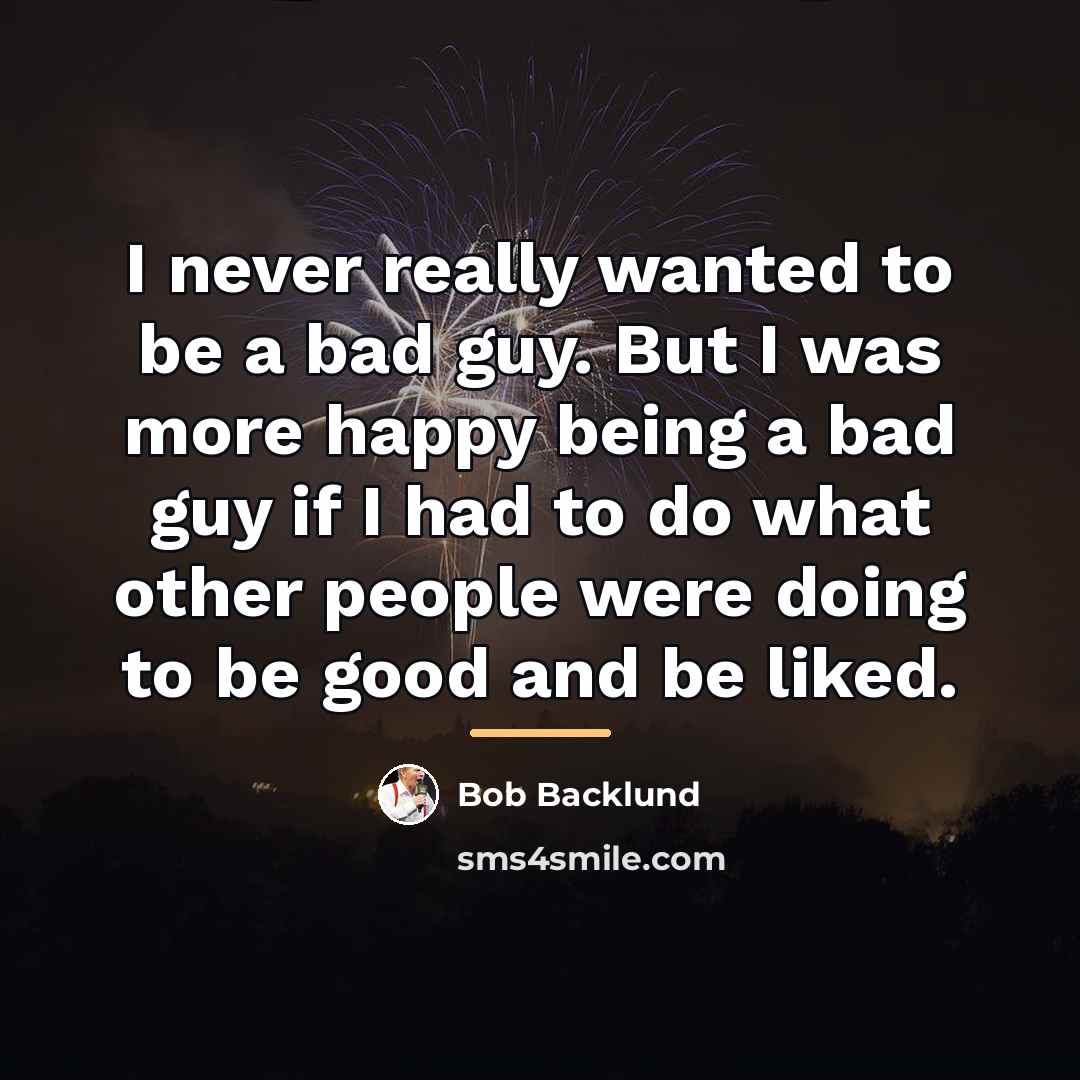 “I never really wanted to be a bad guy. But…” quote by Bob Backlund