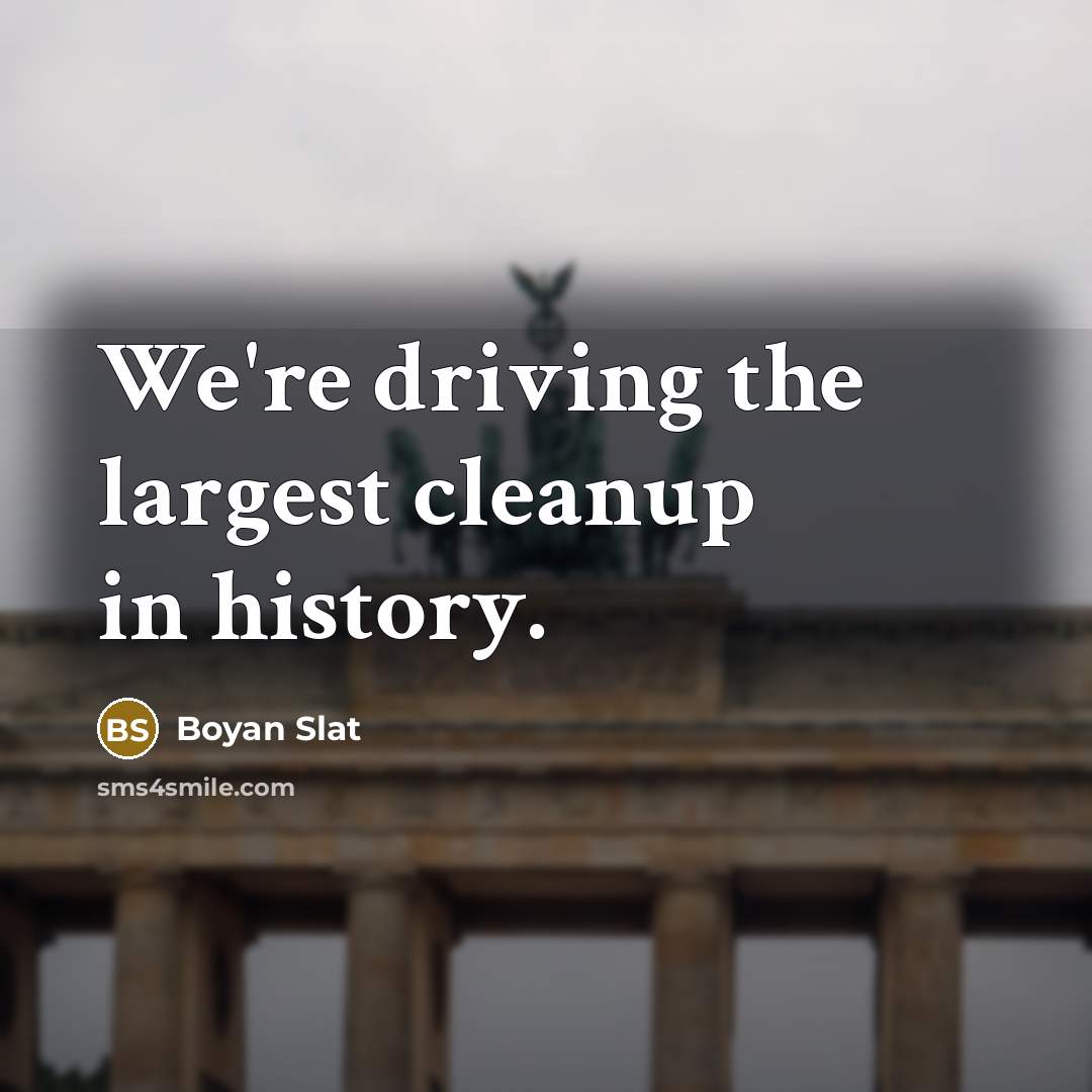 “We're driving the largest cleanup in history.…” quote by Boyan Slat