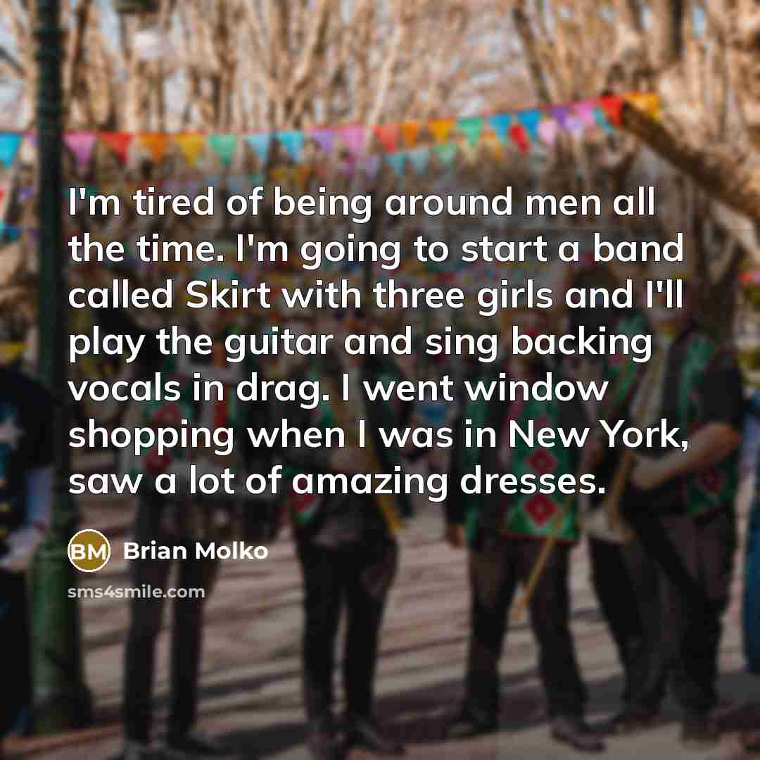 “I'm tired of being around men all the time. I'm…” quote by Brian Molko