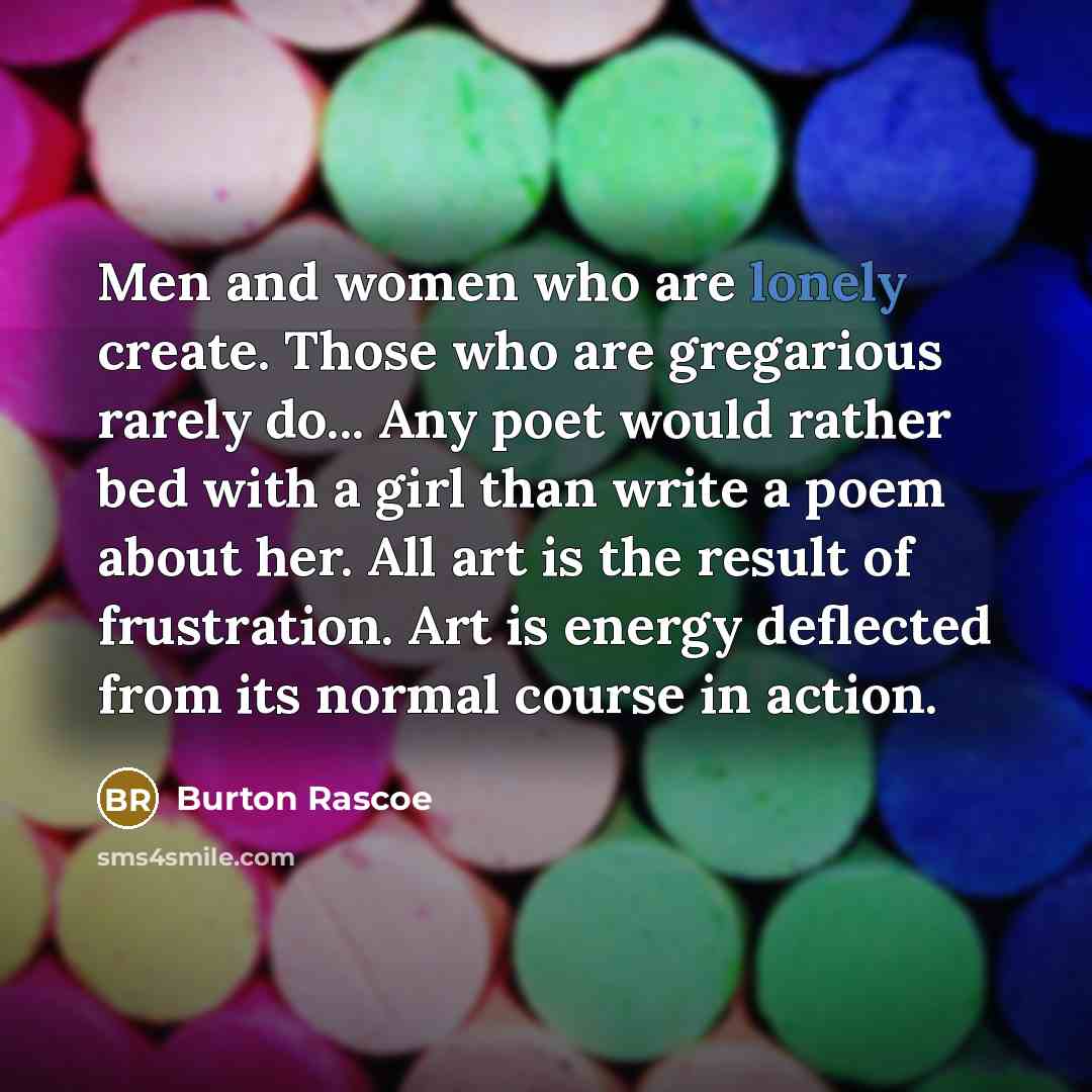 “Men and women who are lonely create. Those who are…” quote by Burton Rascoe