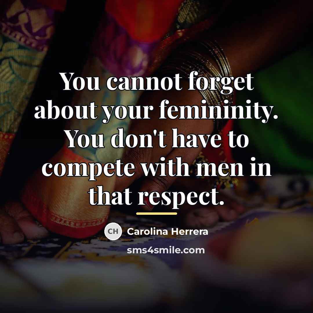 “You cannot forget about your femininity. You don't have to…” quote by Carolina Herrera