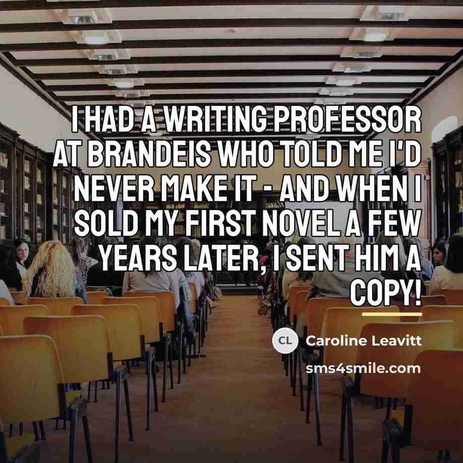 “I had a writing professor at Brandeis who told me…” quote by Caroline Leavitt