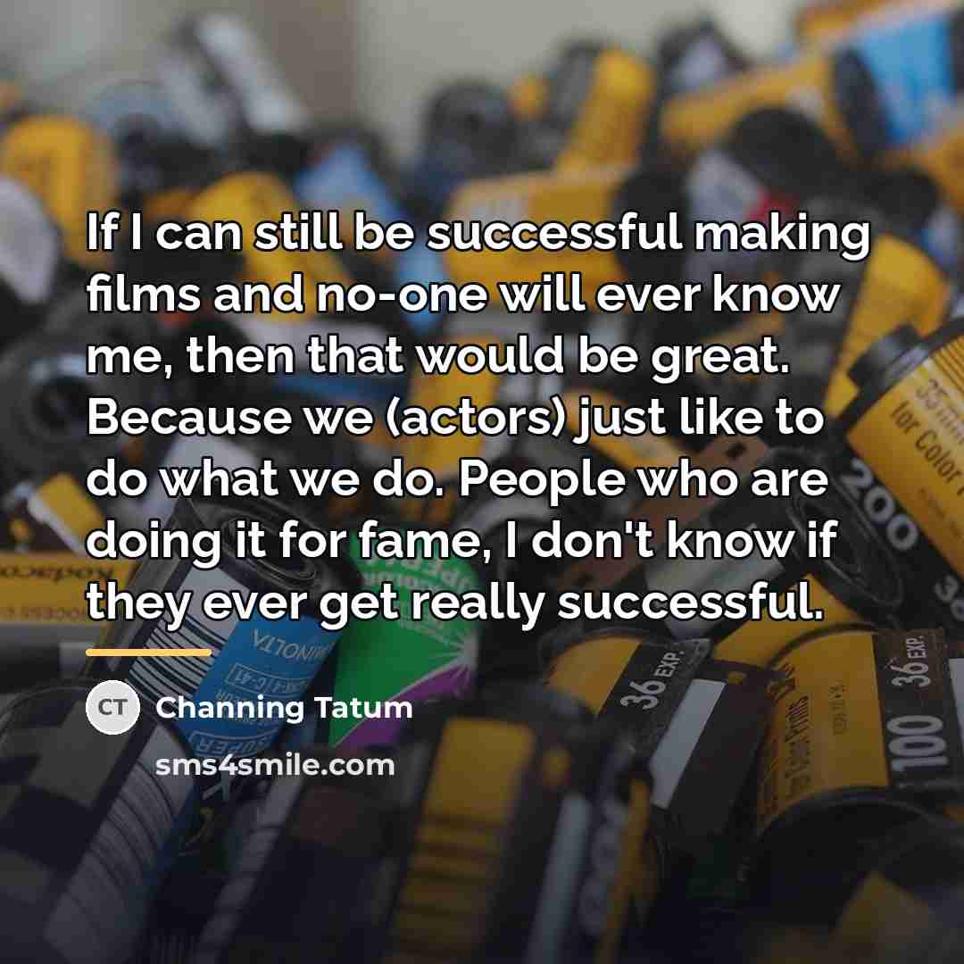 “If I can still be successful making films and no-one…” quote by Channing Tatum
