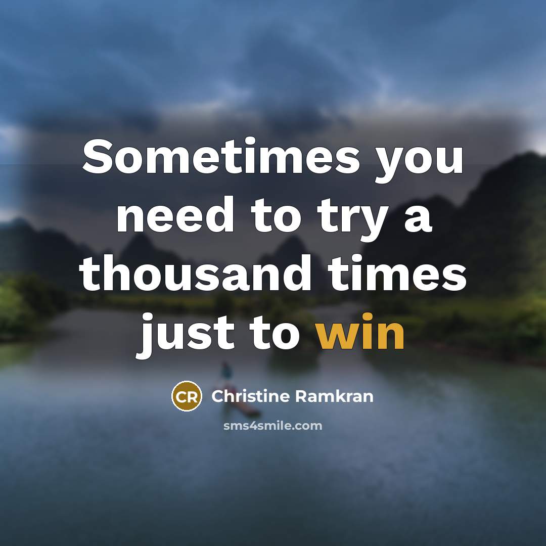 “Sometimes you need to try a thousand times just to…” quote by Christine Ramkran