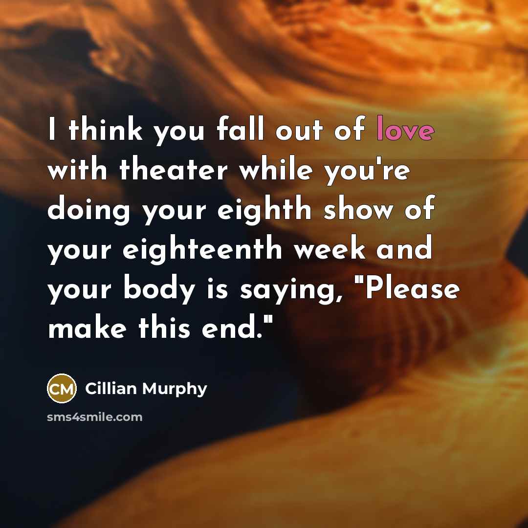 “I think you fall out of love with theater while…” quote by Cillian Murphy