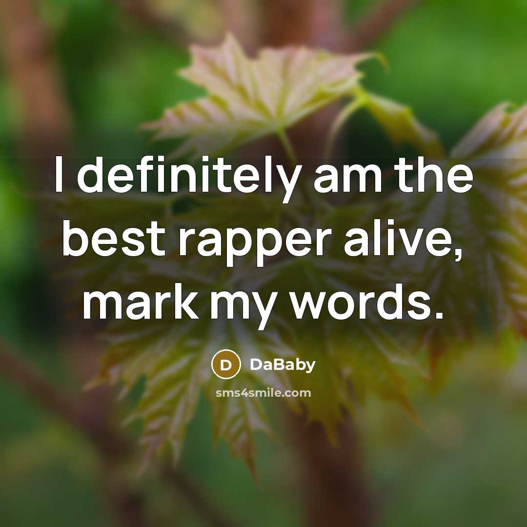“I definitely am the best rapper alive, mark my words.…” quote by DaBaby