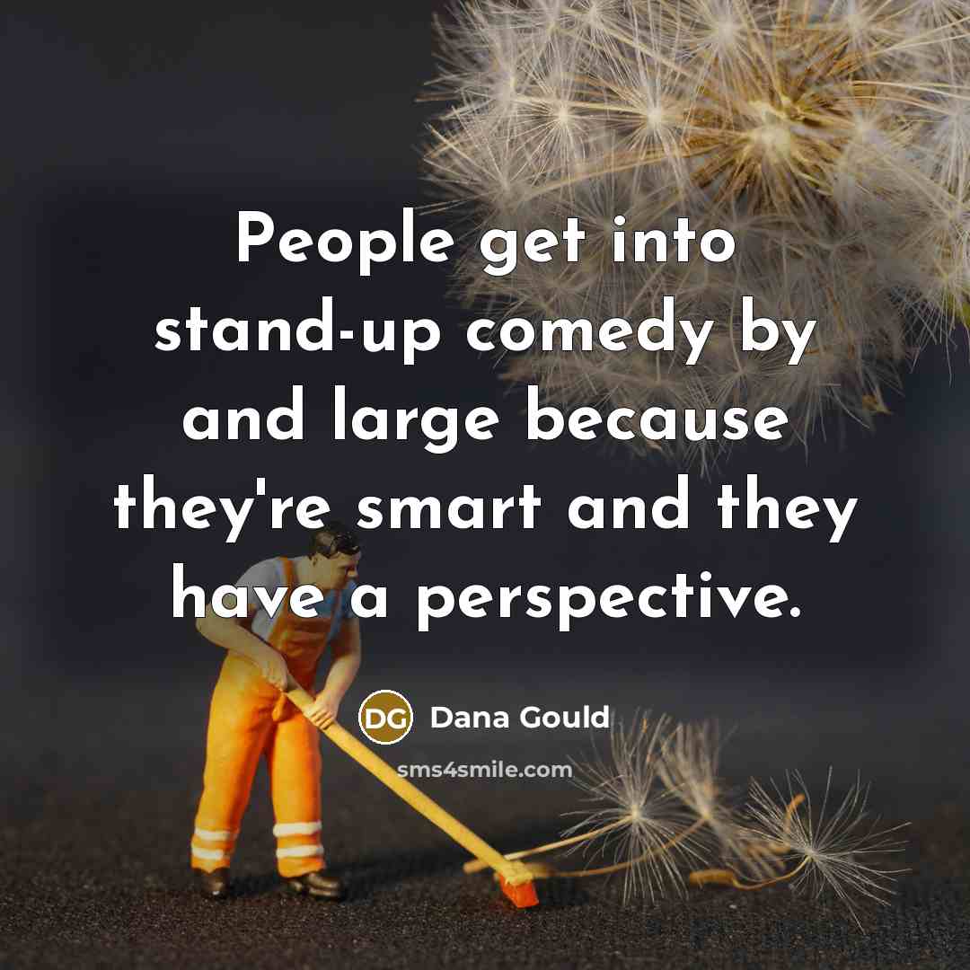 “People get into stand-up comedy by and large because they're…” quote by Dana Gould