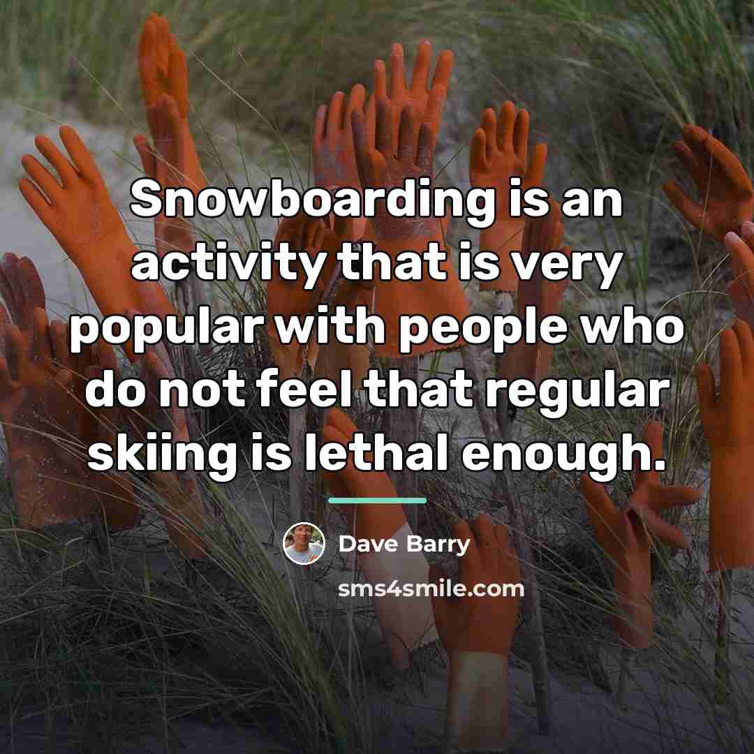 “Snowboarding is an activity that is very popular with people…” quote by Dave Barry