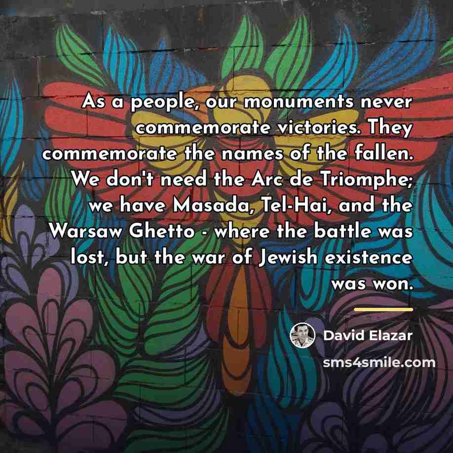 “As a people, our monuments never commemorate victories. They commemorate…” quote by David Elazar