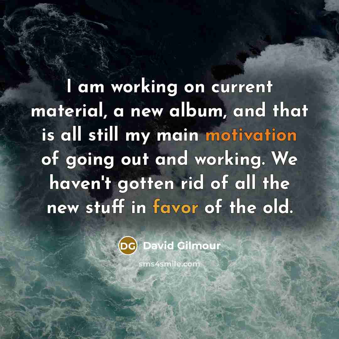 “I am working on current material, a new album, and…” quote by David Gilmour