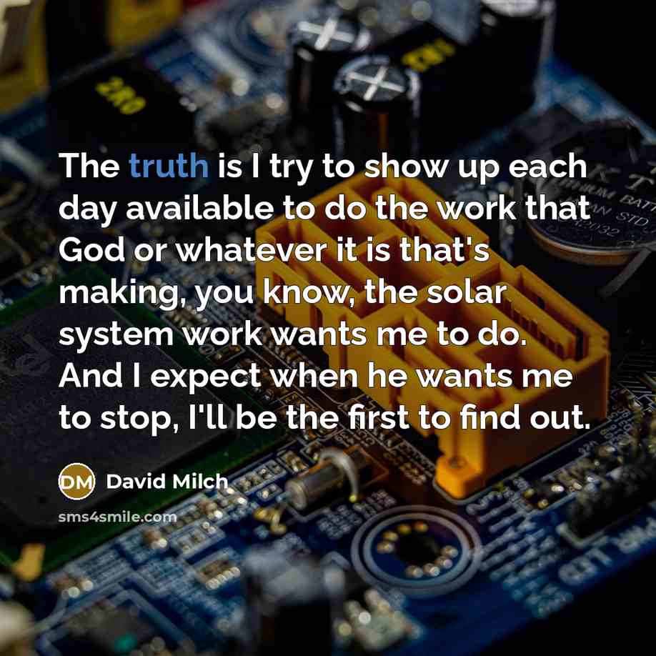 “The truth is I try to show up each day…” quote by David Milch