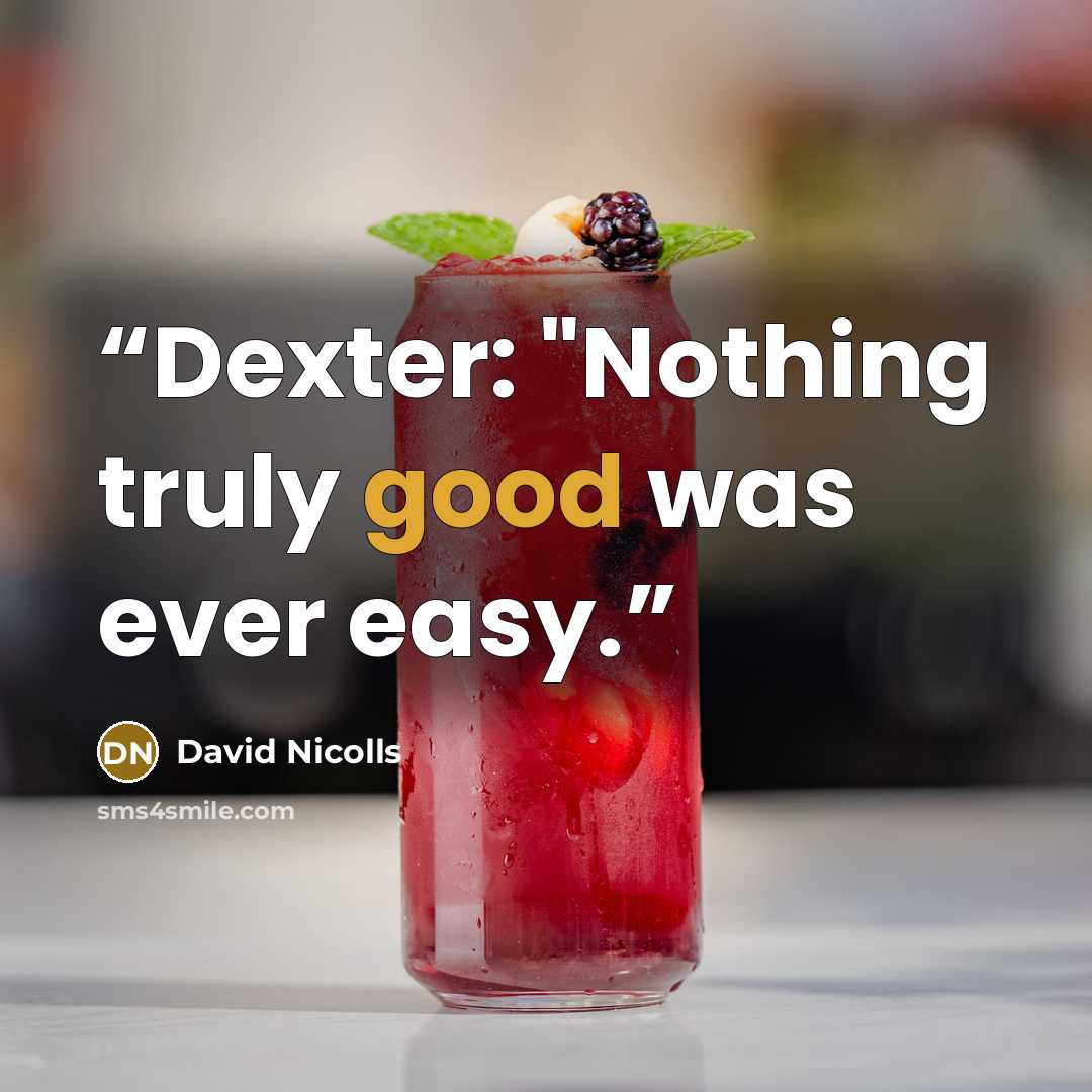“Dexter: "Nothing truly good was ever easy.” quote by David Nicolls
