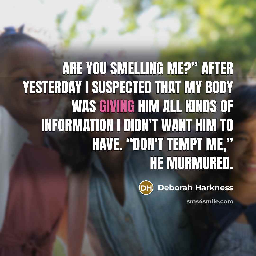 “Are you smelling me?” After yesterday I suspected that my…” quote by Deborah Harkness